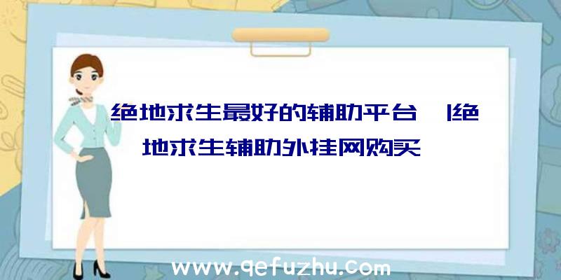 「绝地求生最好的辅助平台」|绝地求生辅助外挂网购买